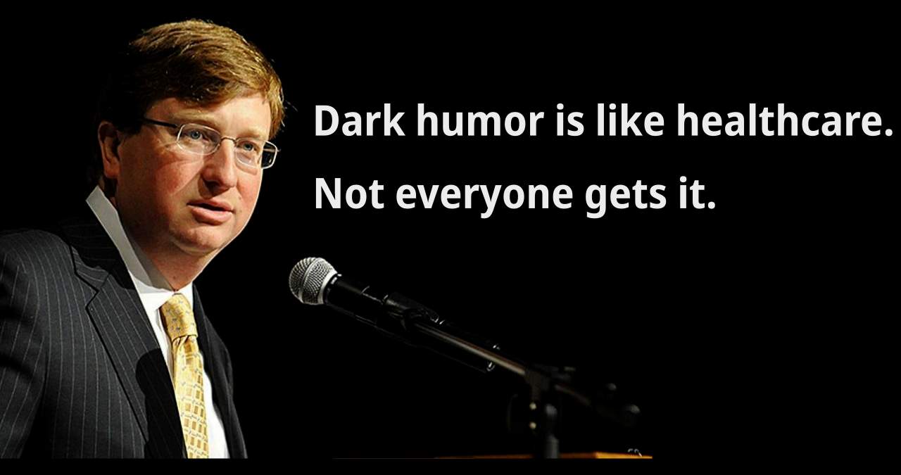 [Mississippi Politician] Dark humor is like healthcare. Not everyone gets it.