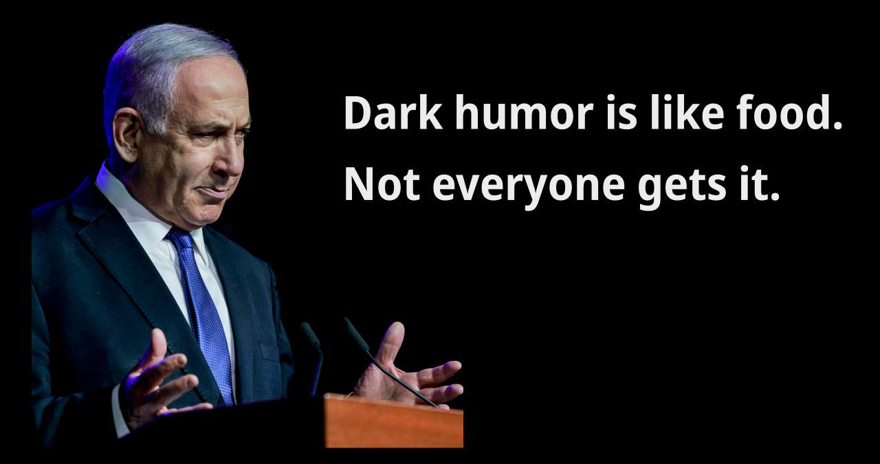 [Middle Eastern Politician] Dark humor is like food. Not everyone gets it.